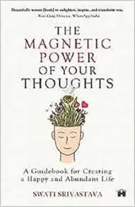 The Magnetic Power of Your Thoughts: A Guidebook for Creating a Happy and Abundant Life (LEAD)