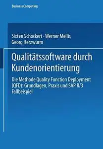 Qualitätssoftware durch Kundenorientierung: Die Methode Quality Function Deployment (QFD): Grundlagen, Praxis und SAP® R/3® Fal