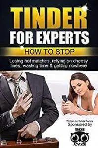 Tinder for Experts: How to stop losing hot matches, relying on cheesy lines, wasting time & getting nowhere