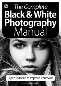 The Complete Black And White Photography Manual - July 2020