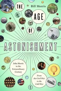 The Age of Astonishment: John Morris in the Miracle Century—From the Civil War to the Cold War