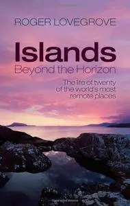 Roger Lovegrove - Islands Beyond the Horizon: The Life of Twenty of the World's Most Remote Places [Repost]