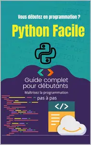 Python Facile : Maîtrisez la programmation pas à pas (French Edition)