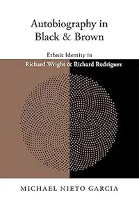 Autobiography in Black and Brown: Ethnic Identity in Richard Wright and Richard Rodriguez