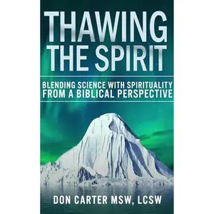 Thawing the Spirit: Blending Science with Spirituality From a Biblical Perspective [Audiobook]