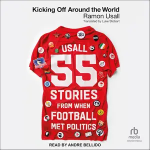 Kicking Off Around The World: 55 Stories From When Football Met Politics [Audiobook]