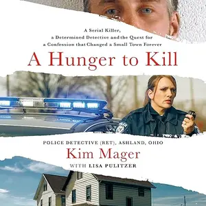 A Hunger to Kill: A Serial Killer, a Determined Detective, and the Quest for a Confession That Changed a Small Town [Audiobook]