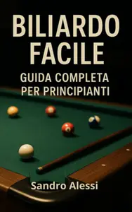 Biliardo facile. Guida completa per principianti - Sandro Alessi