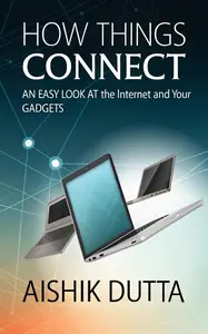 How Things Connect: An Easy Look at the Internet and Your Gadgets