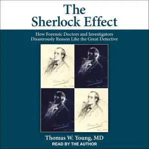 The Sherlock Effect: How Forensic Doctors and Investigators Disastrously Reason Like the Great Detective