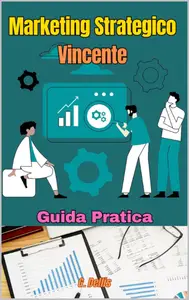 Marketing Strategico Vincente: Guida pratica