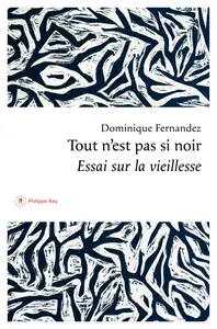 Tout n'est pas si noir : Essai sur la vieillesse - Dominique Fernandez