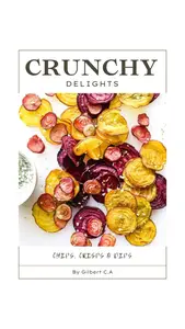 CRUNCHY DELIGHTS: THE ULTIMATE GUIDE TO CHIPS, CRISPS, AND DIPS