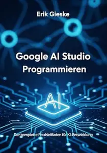 Google AI Studio Programmieren: Der komplette Praxisleitfaden für KI-Entwicklung