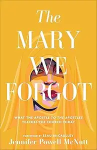 The Mary We Forgot: What the Apostle to the Apostles Teaches the Church Today