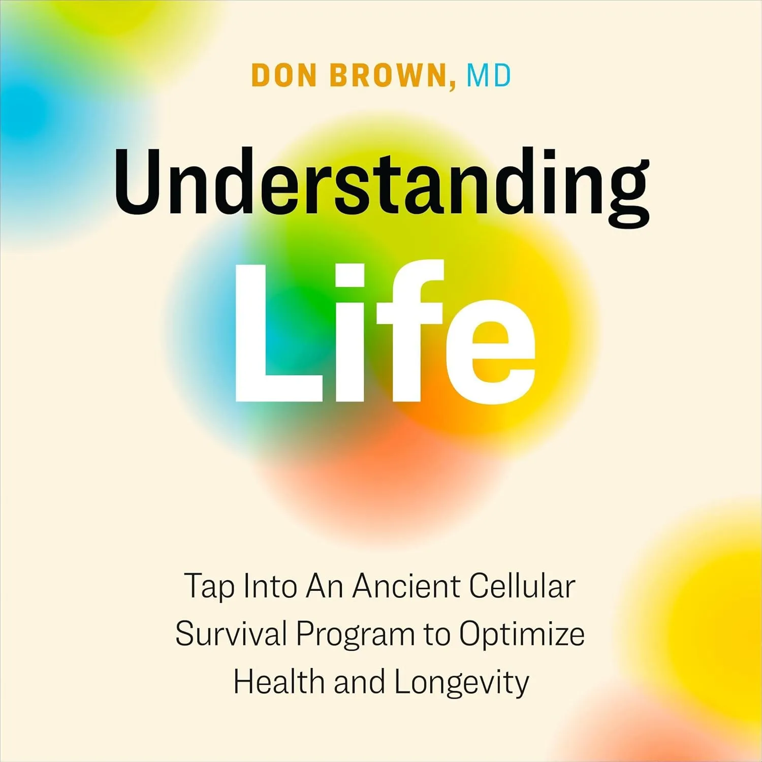 Understanding Life: Tap into an Ancient Cellular Survival Program to Optimize Health and Longevity