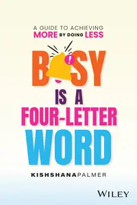 Busy Is a Four-Letter Word: A Guide to Achieving More by Doing Less