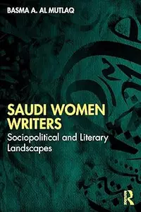 Saudi Women Writers: Sociopolitical and Literary Landscapes