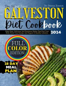 The Super Easy Galveston Diet Cookbook 2024: Enjoy Easy, Delicious, And Nutritious Dishes That Fuel Your Body