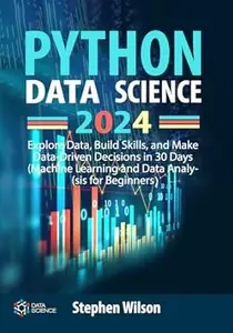 Python Data Science 2024: Explore Data, Build Skills, and Make Data-Driven Decisions in 30 Days