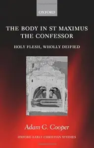 The Body in St. Maximus the Confessor: Holy Flesh, Wholly Deified