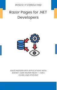 Razor Pages for .NET Developers: Build Modern Web Applications with ASP.NET Core Razor Pages — Fast, Clean, and Efficient