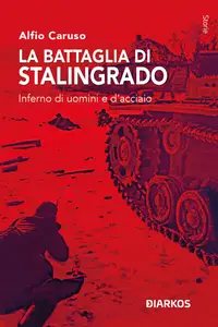 Alfio Caruso - La battaglia di Stalingrado. Inferno di uomini e d’acciaio