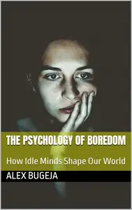 The Psychology of Boredom: How Idle Minds Shape Our World
