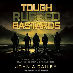 Tough Rugged Bastards: A Memoir of a Life in Marine Special Operations [Audiobook]