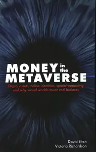 Money in the Metaverse: Digital Assets, Online Identities, Spatial Computing and Why Virtual Worlds Mean Real Business