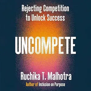 Uncompete: Rejecting Competition to Unlock Success [Audiobook]