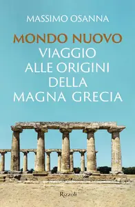 Massimo Osanna - Mondo nuovo. Viaggio alle origini della Magna Grecia