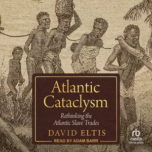 Atlantic Cataclysm: Rethinking the Atlantic Slave Trades [Audiobook]