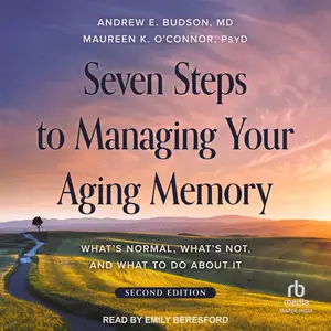 Seven Steps to Managing Your Aging Memory: What's Normal, What's Not, and What to Do About It