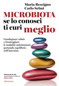 Maria Rescigno, Carlo Selmi - Microbiota, se lo conosci ti curi meglio