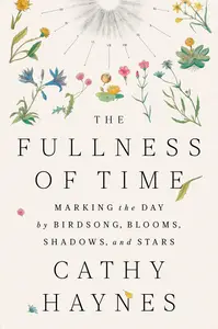 The Fullness of Time: Marking the Day by Birdsong, Blooms, Shadows, and Stars
