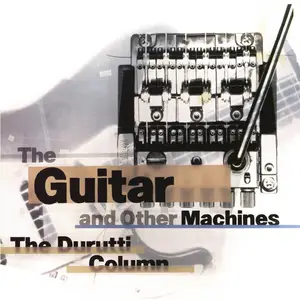 The Durutti Column - The Guitar and Other Machines (Expanded Edition) (1987/2018)