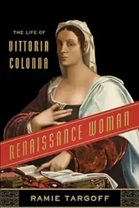 Renaissance Woman: The Life of Vittoria Colonna (Repost)