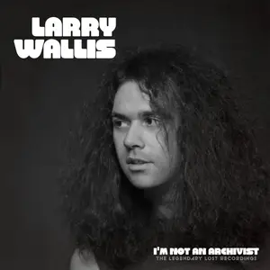 Larry Wallis - I'm Not An Archivist - The Legendary Lost Recordings (2026)