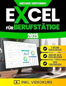 Excel für Berufstätige: Das komplette Praxisbuch - über 200 praxisnahe Tutorials, 100 Übungen und Videolektionen - um Aufgaben