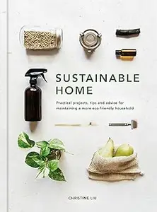 Sustainable Home: Practical projects, tips and advice for maintaining a more eco-friendly household