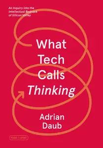 What Tech Calls Thinking: An Inquiry into the Intellectual Bedrock of Silicon Valley (FSG Originals x Logic)