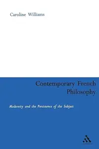 Contemporary French Philosophy: Modernity and the Persistence of the Subject (Continuum Collection)