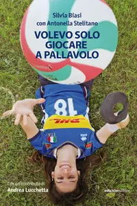 Silvia Biasi, Antonella Stelitano - Volevo solo giocare a pallavolo