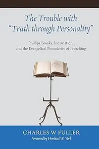 The Trouble with Truth Through Personality: Phillips Brooks, Incarnation, and the Evangelical Boundaries of Preaching