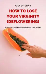 How to Lose Your Virginity: A Step-by-Step Guide to Breaking Your Hymen