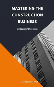 Mastering the Construction Business: Guidelines for Success
