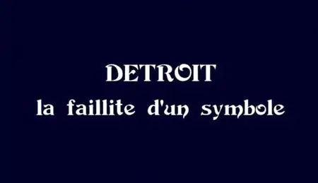 (Fr5) Detroit, la faillite d'un symbole (2012)