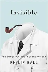 Invisible: The Dangerous Allure of the Unseen