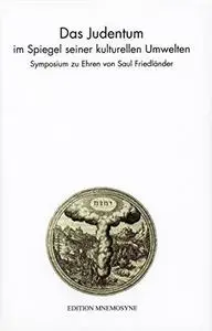 Das Judentum im Spiegel seiner kulturellen Umwelten. Symposium zu Ehren von Saul Friedländer